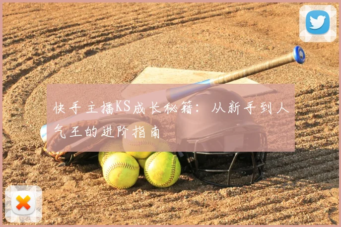 快手主播KS成长秘籍：从新手到人气王的进阶指南