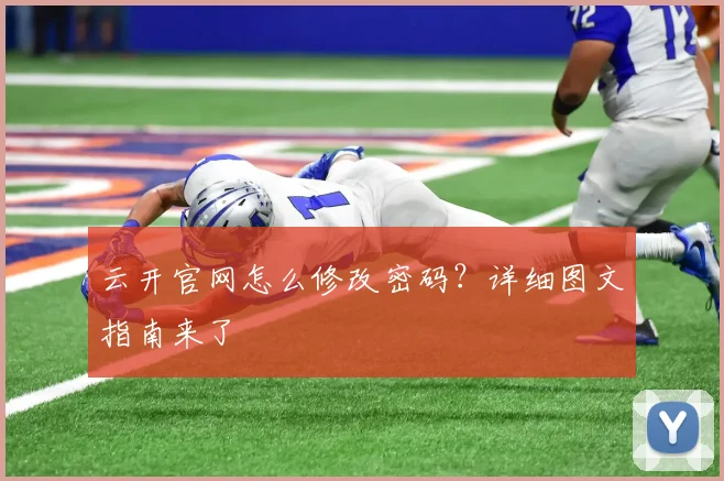 云开官网怎么修改密码？详细图文指南来了