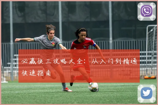 必赢快三攻略大全：从入门到精通快速指南