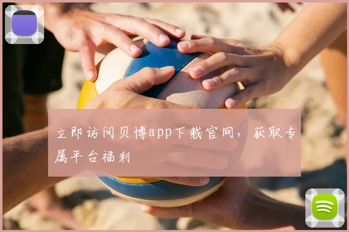 立即访问贝博app下载官网，获取专属平台福利