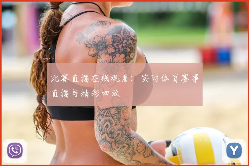 比赛直播在线观看：实时体育赛事直播与精彩回放