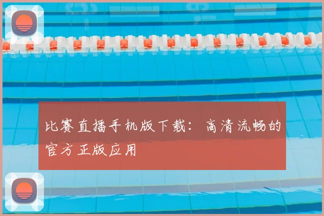 比赛直播手机版下载：高清流畅的官方正版应用