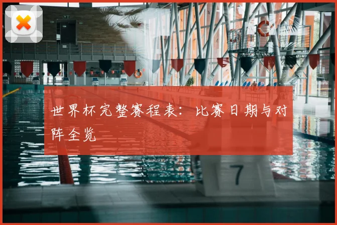 世界杯完整赛程表：比赛日期与对阵全览