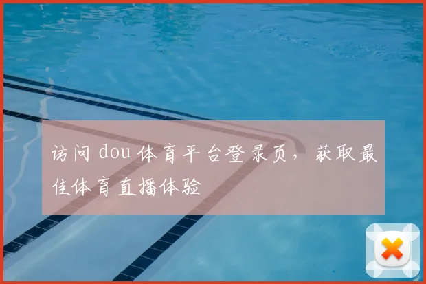 访问 dou 体育平台登录页，获取最佳体育直播体验